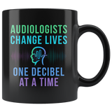 Audiologists Change Lives One Decibel At A Time 11oz Black Mug