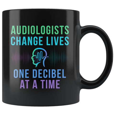 Audiologists Change Lives One Decibel At A Time 11oz Black Mug