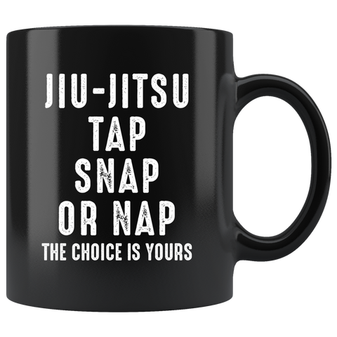 Jiu-Jitsu Tap Snap Or Nap The Choice Is Yours 11oz Black Mug