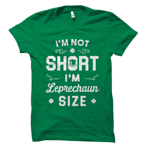 I'm Not Short I'm Leprechaun Size Shirt