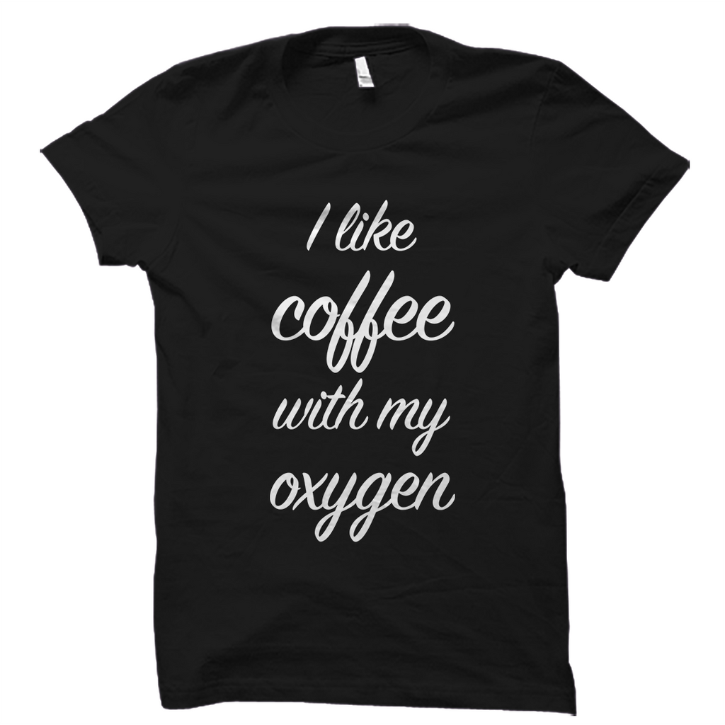 I Like Coffee With My Oxygen T-Shirt