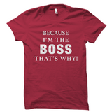 Because I'm The Boss That's Why Shirt