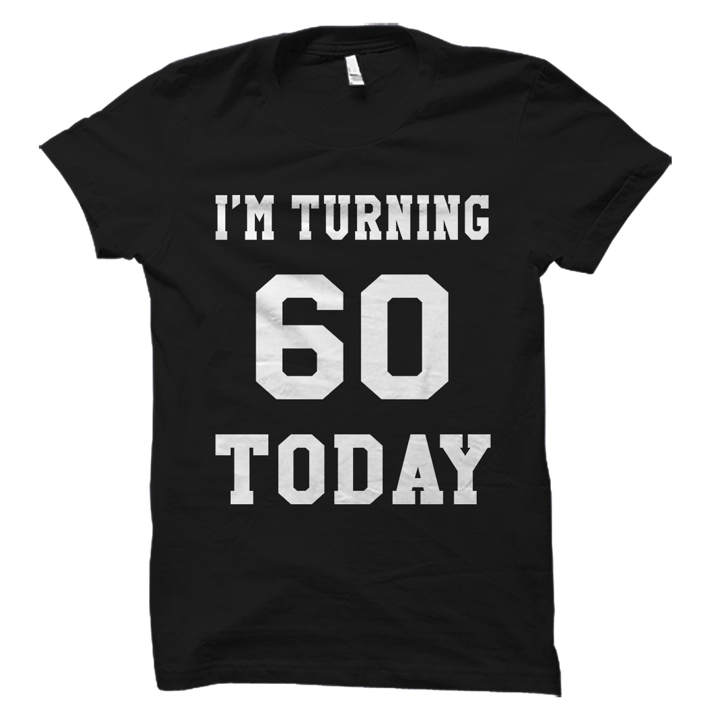 I'm Turning 60 Today Shirt