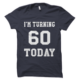 I'm Turning 60 Today Shirt