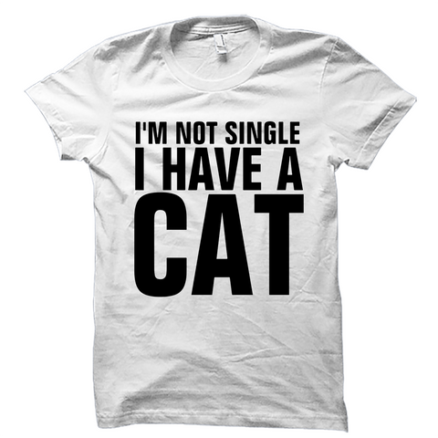 I'm Not Single I Have A Cat Shirt Funny Cat Tee
