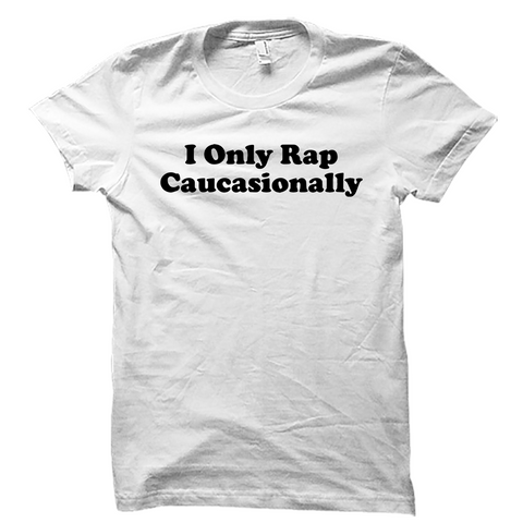I Only Rap Caucasionally Shirt Funny Hip Hop Tee