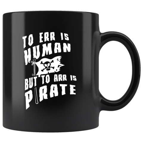 To Err Is Human But To Arr Is Pirate 11oz Black Mug