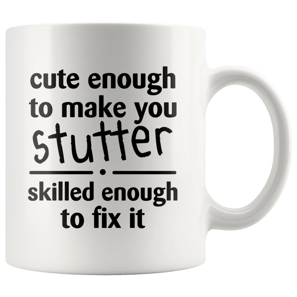 Cute Enough To Make You Stutter Skilled Enough To Fix It 11oz White Mug