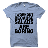 I Workout Because Salads Are Boring Shirt Fitness Tee