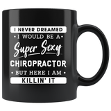I Never Dreamed I Would Be A Super Sexy Chiropractor 11oz Black Mug