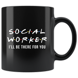 Social Worker I'll Be There For You 11oz Black Mug