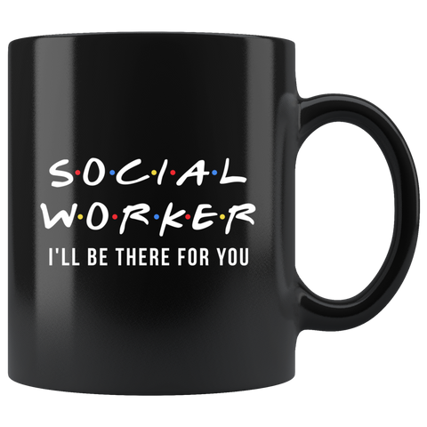 Social Worker I'll Be There For You 11oz Black Mug