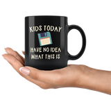 Kids Today Have No Idea What This Is 11oz Black Mug
