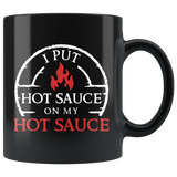 I Put Hot Sauce On My Hot Sauce 11oz Black Mug
