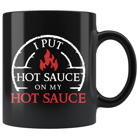 I Put Hot Sauce On My Hot Sauce 11oz Black Mug