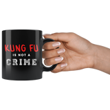 Kung Fu Is Not A Crime 11oz Black Mug