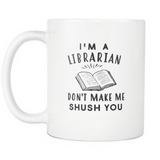I'm A Librarian. Don't Make Me Shush You White Mug
