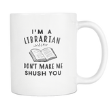 I'm A Librarian. Don't Make Me Shush You White Mug