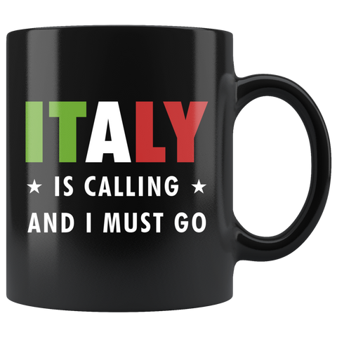 Italy Is Calling And I Must Go 11oz Black Mug