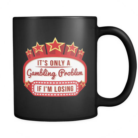 It's Only A Gambling Problem If I'm Losing Black Mug