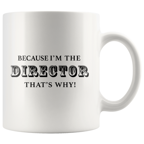 Because I'm The Director That's Why White Mug