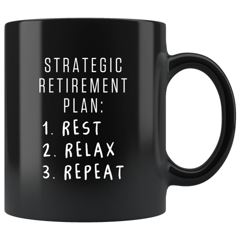 Strategic Retirement Plan 1. Rest 2. Relax 3. Repeat 11oz Black Mug