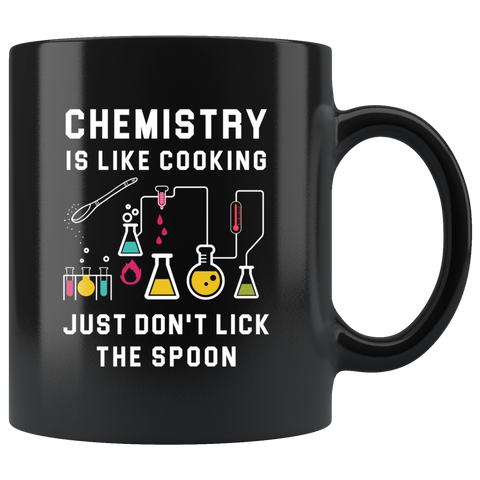 Chemistry Is Like Cooking. Just Don't Lick The Spoon 11oz Black Coffee Mug