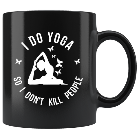 I Do Yoga So I Don't Kill People 11oz Black Mug
