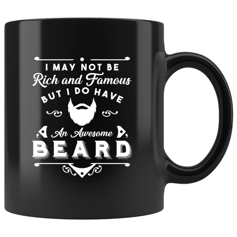 I May Not Be Rich And Famous But I Do Have An Awesome Beard 11oz Black Mug
