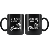 At My Age I Need Glasses 11oz Black Mug