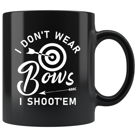 I Don't Wear Bows. I Shoot'em 11oz Black Mug