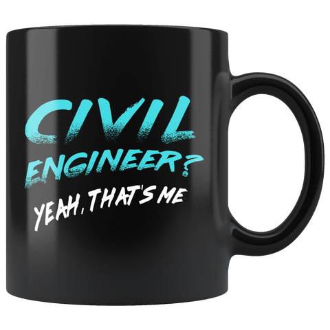 Civil Engineer? Yeah, That's Me 11oz Black Mug