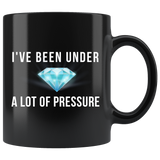 I've Been Under A Lot Of Pressure 11oz Black Mug