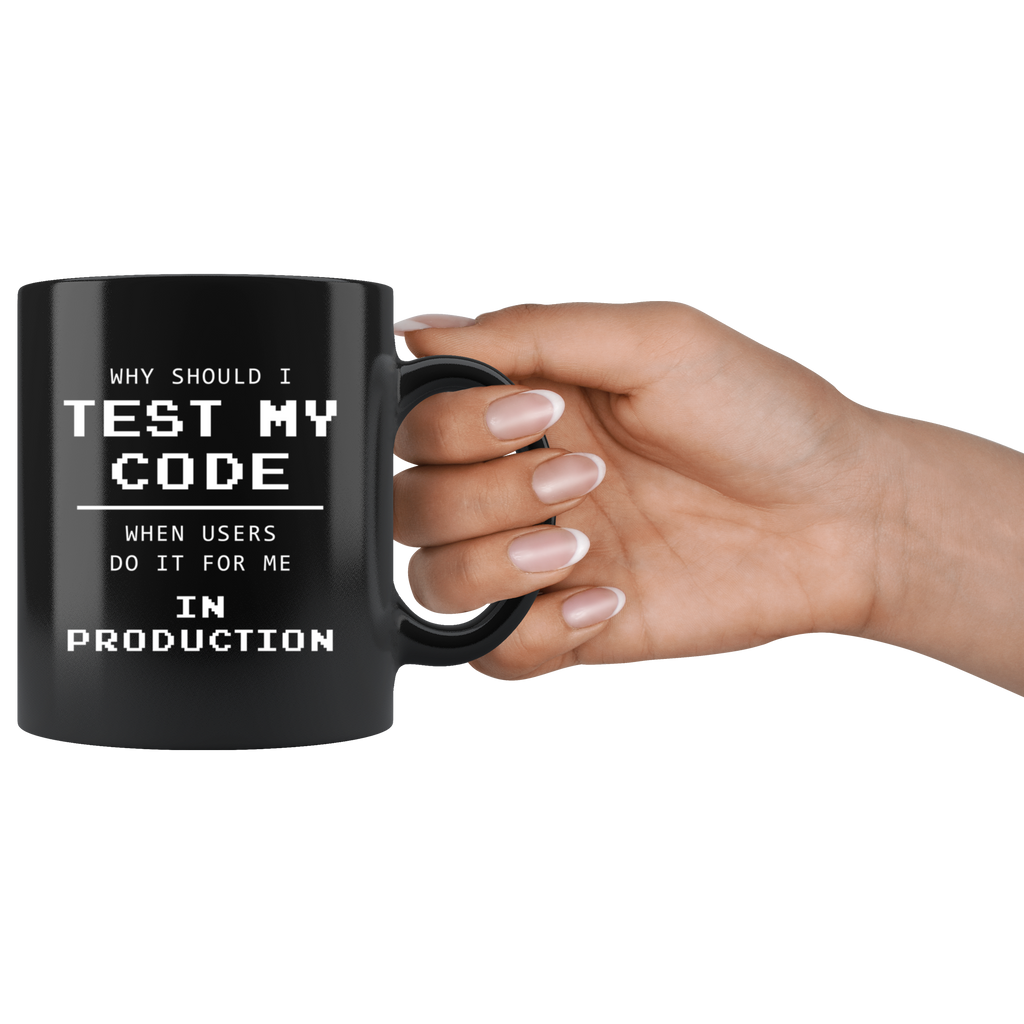 Why Should I Test My Code When Users Do It For Me In Production? 11oz ...