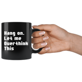 Hang On. Let Me Overthink This. 11oz Black Mug