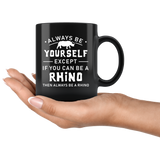 Always Be Yourself Except If You Can Be A Rhino 11oz Black Mug