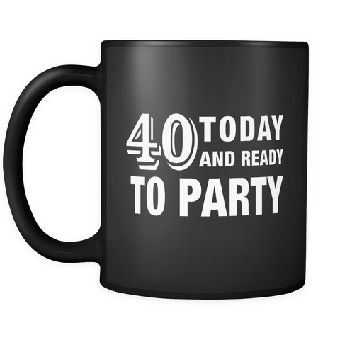40 Today and Ready to Party Black Mug