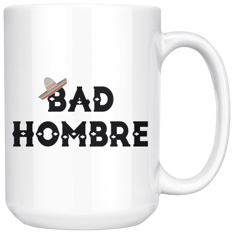 Bad Hombre 15oz White Mug