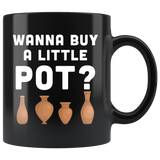 Wanna Buy A Little Pot? 11oz Black Mug