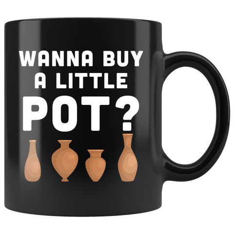 Wanna Buy A Little Pot? 11oz Black Mug