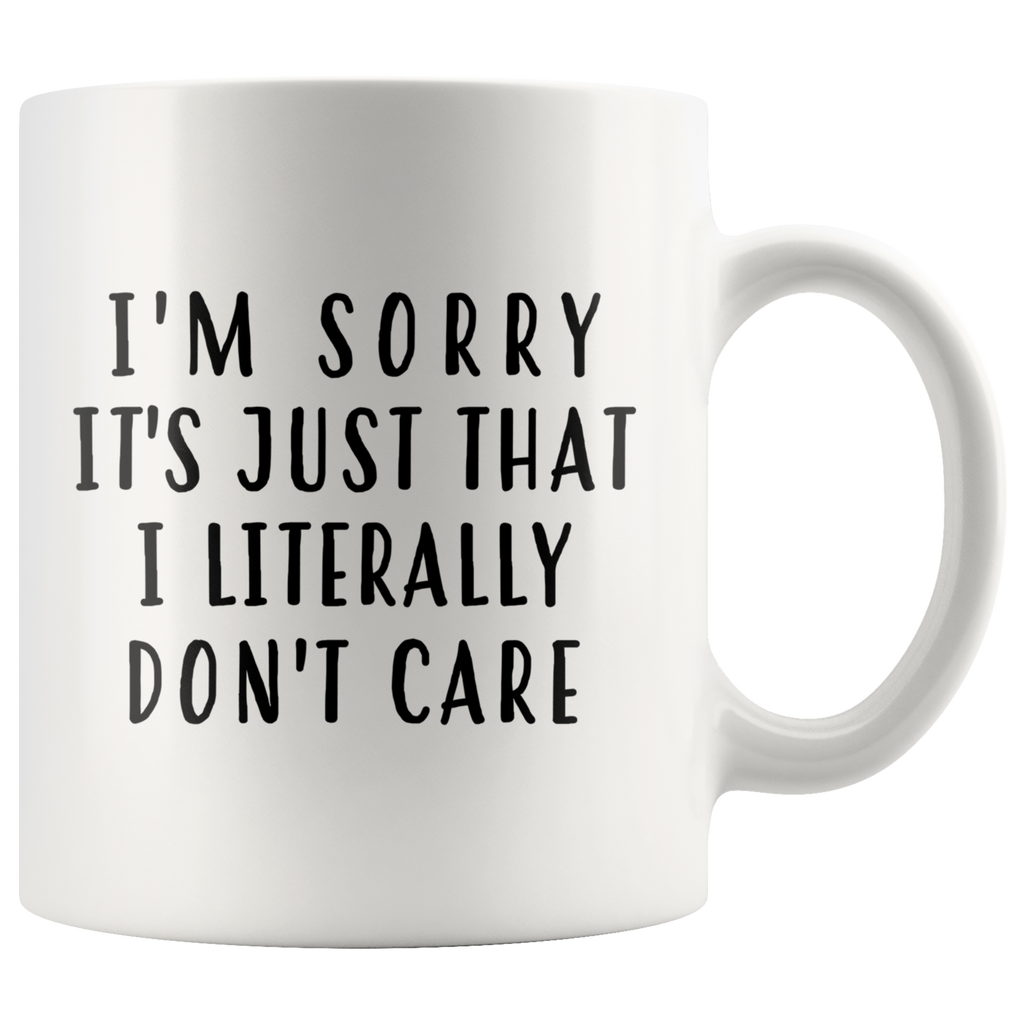 I'm Sorry It's Just That I Literally Don't Care 11oz White Mug