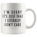 I'm Sorry It's Just That I Literally Don't Care 11oz White Mug