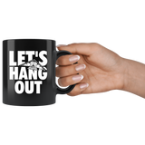Let's Hang Out 11oz Black Mug