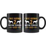 I Was Normal 2 Boston Terriers Ago 11oz Black Mug