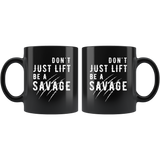 Don't Just Lift Be a Savage 11oz Black Mug
