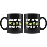 Who Let The Frogs Out 11oz Black Mug