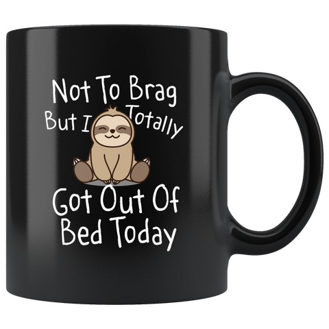Not to Brag But I Totally Got Out of Bed Today - Funny Sloth Mug
