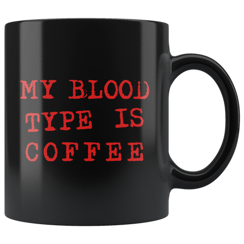 My Blood Type Is Coffee 11oz Black Mug