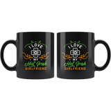 I Love My Hot Irish Girlfriend 11oz Black Mug