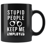 Stupid People Keep Me Employed 11oz Black Mug